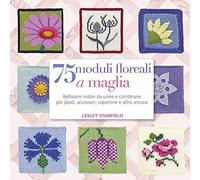 75 moduli floreali a maglia. Bellissimi motivi da unire e combinare per plaid, accessori, copertine e altro ancora