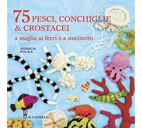 75 peschi, conchiglie & crostacei. A maglia ai ferri e a uncinetto