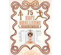 75 Soft Challenge: Tracker and Daily Journal for Women, A 75-Day Wellness Tracker to Cultivate Consistency, Confidence, and Self-Love