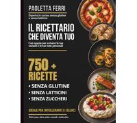 750+ Ricette Senza Glutine, Senza Latticini e Senza Zucchero: Pane, pizza, pasta fresca e dolci. Ricette facili e veloci + capitolo bambini + spazio per le tue varianti