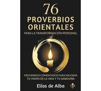 76 Proverbios Orientales para la Transformación Personal: Proverbios comentados para mejorar tu visión de la vida y tu sabiduría
