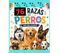 76 RAZAS DE PERROS , LIBRO PARA COLOREAR: Las Razas Más Bellas del Mundo para Colorear Creatividad y Diversión en Cada Página Un Viaje por el Mundo de los Perros