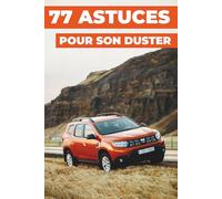 77 ASTUCES POUR SON DUSTER: Ce nouveau livre révèle les secrets les mieux gardés du monde Duster.