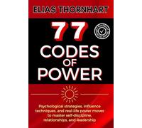 77 Codes of Power: Psychological strategies, influence techniques, and real-life power moves to master self-discipline, relationships, and leadership.