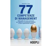 77 competenze di management. Tutto quello che serve conoscere per migliorare la produttività aziendale e creare organizzazioni vincenti