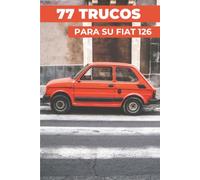 77 CONSEJOS PARA TU FIAT 126: «Los secretos mejor guardados»