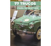 77 CONSEJOS PARA TU SEAT 600: «Los secretos mejor guardados»