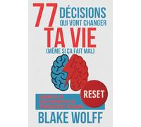 77 décisions qui vont changer ta vie (même si ça fait mal): Changer sa vie. Développement de soi. Épanouissement personnel.