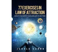 77 Exercises in Law of Attraction: How to Manifest Your Dreams in No Time (only 10 minute or less per day)