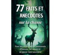 77 Faits et Anecdotes sur la chasse : un livre fascinant pour les passionnés d’histoire, de nature et de savoir-faire ancestral