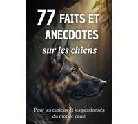 77 Faits et Anecdotes sur les chiens : un livre fascinant pour les curieux et les passionnés du monde canin