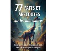 77 Faits et Anecdotes sur les dinosaures : un livre fascinant pour les passionnés de créatures préhistoriques