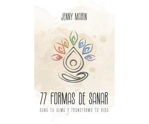 77 Formas de Sanar: Sana tu alma y transforma tu vida