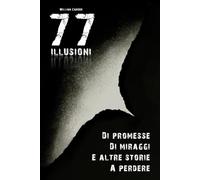 77 Illusioni: Di promesse, di miraggi e altre storie a perdere.