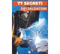 77 SEGRETI DEI SALDATORI: Consigli professionali dagli esperti