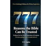777 Reasons The Bible Can Be Trusted: A Comprehensive Case for the Divine Inspiration of Scripture