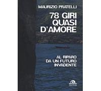 78 giri quasi d'amore. Al riparo da un futuro invadente - Pratelli Maurizio