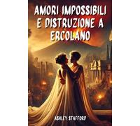 79 dc Amori Impossibili e Distruzione a Ercolano -Ashley Stafford