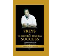 7Keys to AI-Powered Business Success: Timeless Strategies to Lead before you get left Behind