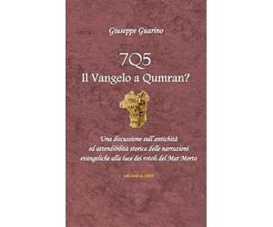 7Q5 il vangelo a Qumran? Una discussione sull'antichità ed attendibilità storica delle narrazioni evangeliche alla luce dei rotoli del Mar Morto Morto