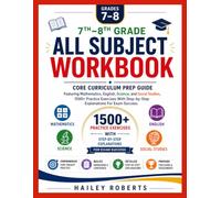 7th-8th Grade All Subject Workbook: Core Curriculum Prep Guide Featuring Mathematics, English, Science, and Social Studies, 1500+ Practice Exercises With Step-by-Step Explanations For Exam Success