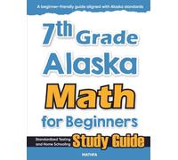 7th Grade Alaska Math for Beginners: Standardized Testing and Home Schooling Study Guide