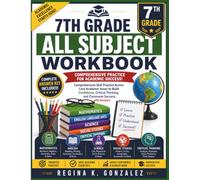 7th Grade All Subjects Workbook: GRADE 7 Comprehensive Skill Practice Across Core Academic Areas to Build Confidence, Critical Thinking, and Classroom Success, with Answers