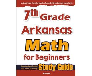 7th Grade Arkansas Math for Beginners: Standardized Testing and Home Schooling Study Guide