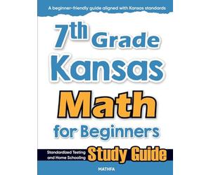 7th Grade Kansas Math for Beginners: Standardized Testing and Home Schooling Study Guide