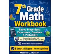 7th Grade Math Workbook: Ratios, Proportions, Expressions, Equations & Probability: Common Core Practice with Step-by-Step Problems for Ages 12-13