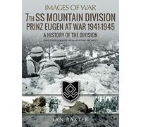 7th SS Mountain Division Prinz Eugen at War 1941 1945: A History of the Division