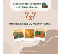 7x7 - 49 Bilder die nur DU machen kannst!: Kreative Foto-Aufgaben zum Ausprobieren.