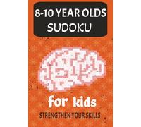 8-10 Year Olds Sudoku for kids: Strengthen your skills 50+ puzzles Looking for a fun and screen-free way to help your child build focus and logic 6x9" 110 pages