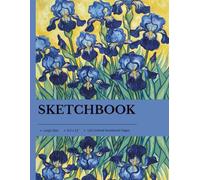 8.5 x 11 Sketchbook - Van Gogh Blue Irises Flower Art Notebook: Artist Drawing Journal with Floral Cover - Blank Sketchbook for Creative Artists, Perfect Gift for Gardeners & Painters