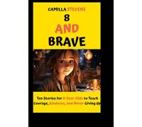 8 AND BRAVE: Ten Stories for 8-Year-Olds to Teach Courage, Kindness, and Never Giving Up