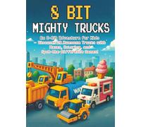 8-Bit Mighty Trucks: An 8-Bit Adventure for Kids - Discover 20 Awesome Trucks with Mazes, Coloring, and Spot-the-Difference Games!