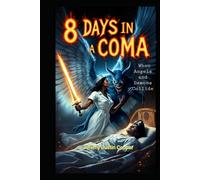 8 Days in a Coma: Book 1: WHEN ANGELS AND DEMONS COLLIDE
