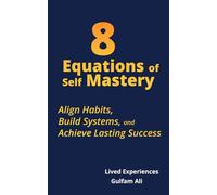 8 Equations of Self Mastery: Align Habits, Build Systems, and Achieve Lasting Success.: 2