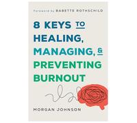 8 Keys to Healing, Managing, and Preventing Burnout: 0