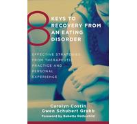 8 Keys to Recovery from an Eating Disorder: Effective Strategies from Therapeutic Practice and Personal Experience: 0