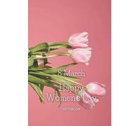 8 March Happy Women's Day Notebook: March 8 Presents, International Womens Day 8 March Notebook