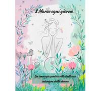 8 marzo ogni giorno: Un omaggio poetico alla bellezza interiore delle donne