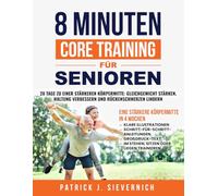 8 MINUTEN CORE TRAINING FÜR SENIOREN: 28 Tage zu einer stärkeren Körpermitte: Gleichgewicht stärken, Haltung verbessern und Rückenschmerzen lindern | Übungen im Sitzen, Stehen oder Liegen