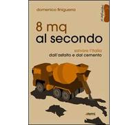 8 mq al secondo. Salvare l'Italia dall'asfalto e dal cemento