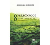 8 personaggi. Per aspera ad astra - Barbieri Federico