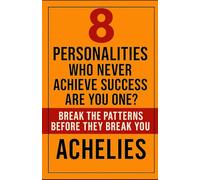 8 PERSONALITIES Who Never Achieve Success- Are You One?: Break the Patterns Before They Break You.