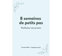 8 semaines de petits pas: Planificateur sans pression