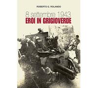 8 settembre 1943. Eroi in grigioverde