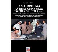 8 settembre 1943: la Regia Marina nella tragedia dell'Italia - Vol. 1