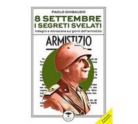 8 settembre. I segreti svelati. Indagini e retroscena sui giorni dell'armistizio